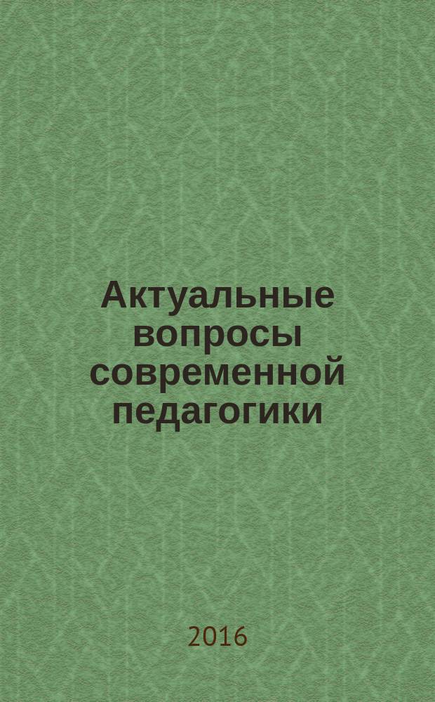Актуальные вопросы современной педагогики : материалы I международной научно-практической конференции, 23 мая 2016 г