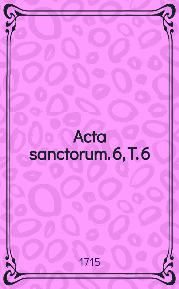 [Acta sanctorum]. [6], T. 6 : Acta sanctorum Junii. Item Martyrologium Usuardi Monachi