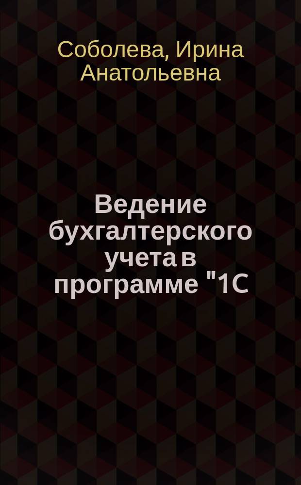 Ведение бухгалтерского учета в программе "1C: "Бухгалтерия 8" (редакция 3.0) : практикум