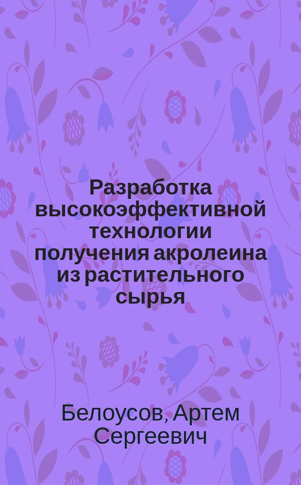 Разработка высокоэффективной технологии получения акролеина из растительного сырья : автореферат дис. на соиск. уч. степ. кандидата химических наук : специальность 05.17.04 <технология органич. веществ>