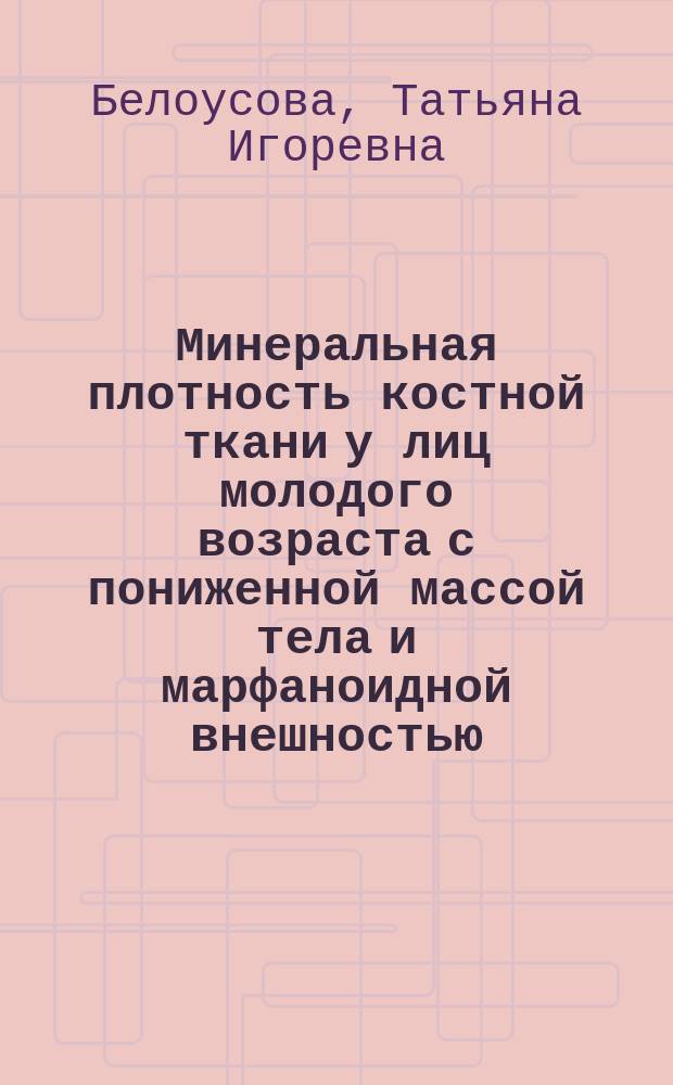 Минеральная плотность костной ткани у лиц молодого возраста с пониженной массой тела и марфаноидной внешностью : автореферат дис. на соиск. уч. степ. кандидата медицинских наук : специальность 14.01.04 <внутренние болезни>