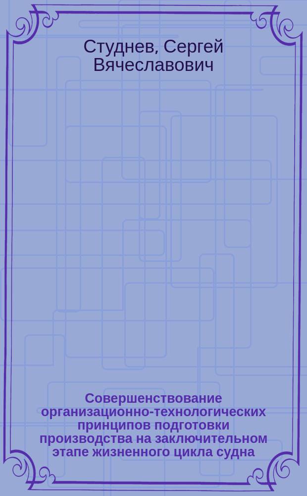 Совершенствование организационно-технологических принципов подготовки производства на заключительном этапе жизненного цикла судна : автореферат дис. на соиск. уч. степ. кандидата технических наук : специальность 05.08.04 <технология судостроения>