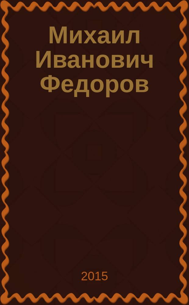 Михаил Иванович Федоров : биобиблиографическое пособие