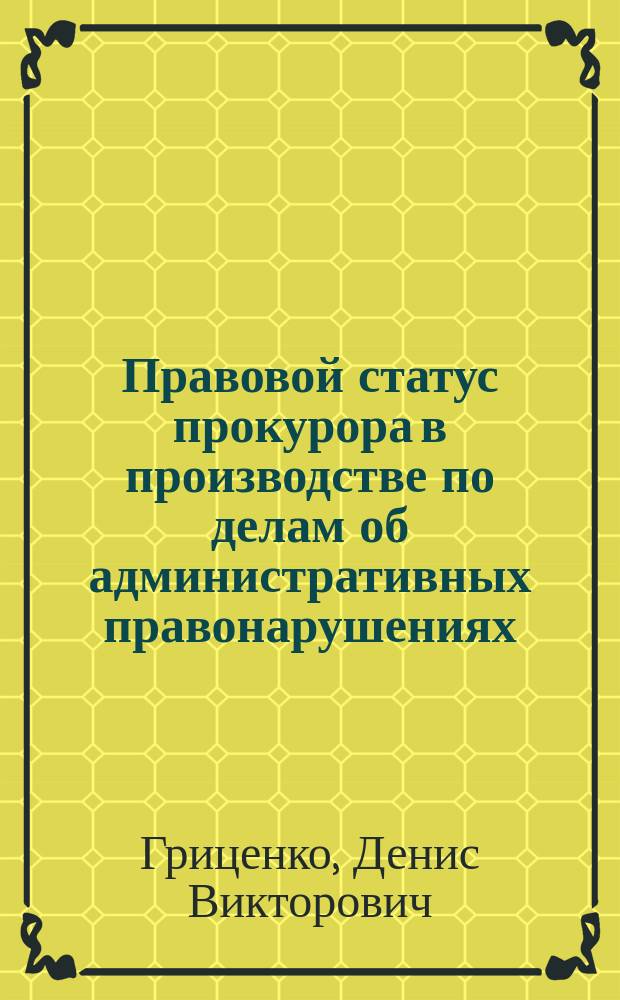 Правовой статус прокурора в производстве по делам об административных правонарушениях : монография