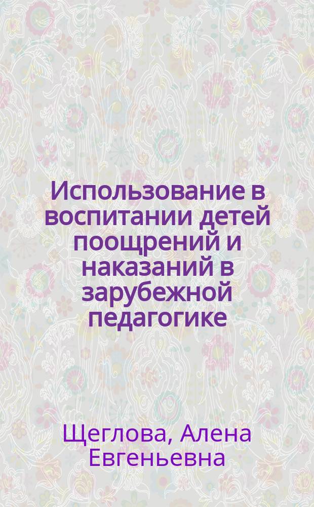 Использование в воспитании детей поощрений и наказаний в зарубежной педагогике : учебное пособие : для студентов высших и средних педагогических учебных заведений