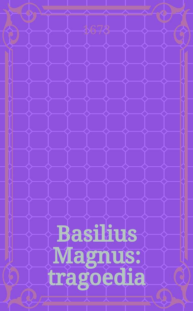 Basilius Magnus : tragoedia : dabitur in seminario Sancti Caroli Congregationis Missionis ad praemiorum distributionem die trigesima Augusti ..