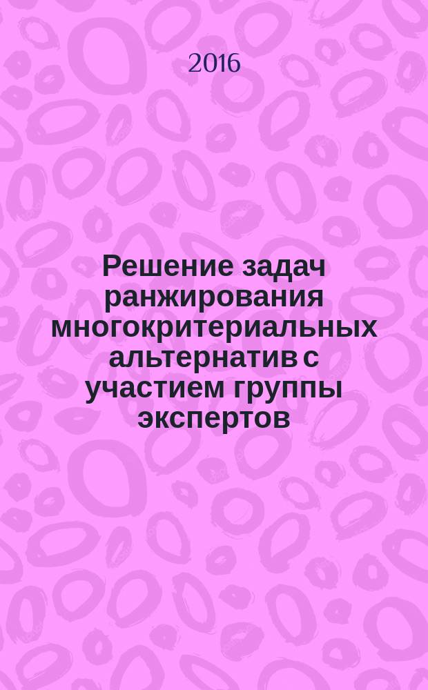 Решение задач ранжирования многокритериальных альтернатив с участием группы экспертов : учебное пособие