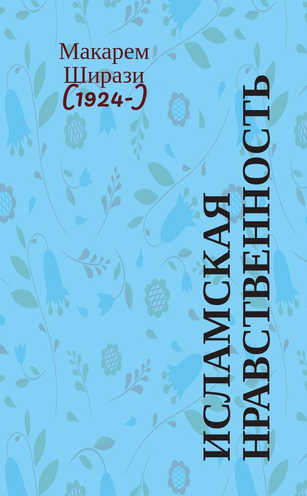 Исламская нравственность : по материалам сайта аятоллы Макарема Ширази