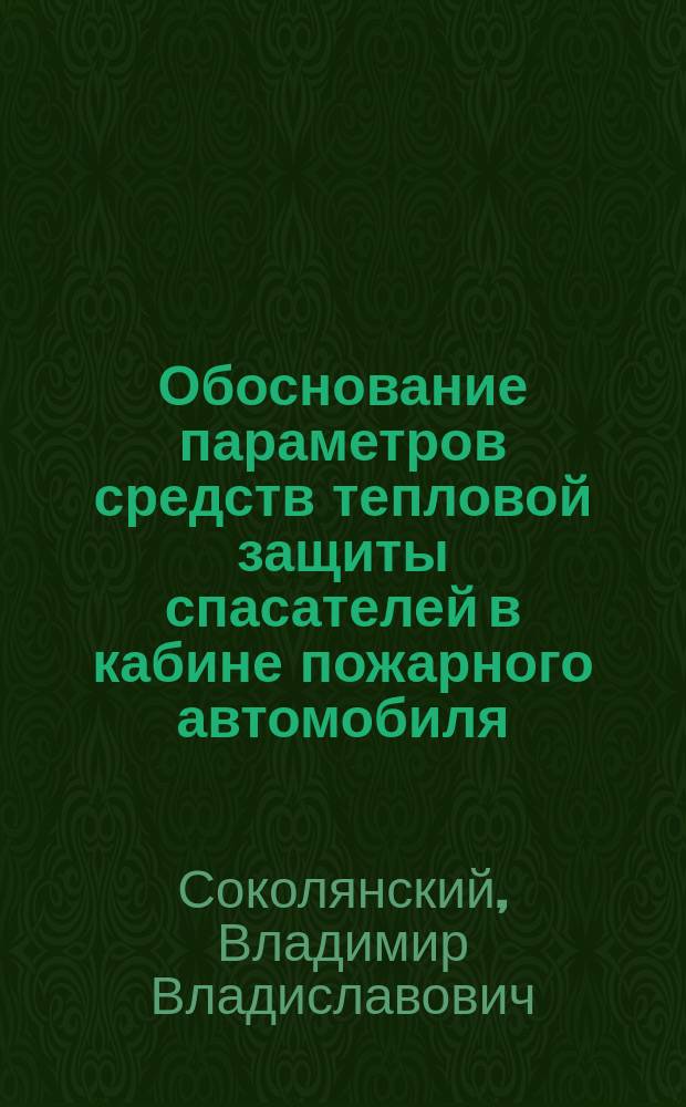 Обоснование параметров средств тепловой защиты спасателей в кабине пожарного автомобиля : автореферат диссертации на соискание ученой степени кандидата технических наук : специальность 05.26.01 - Охрана труда