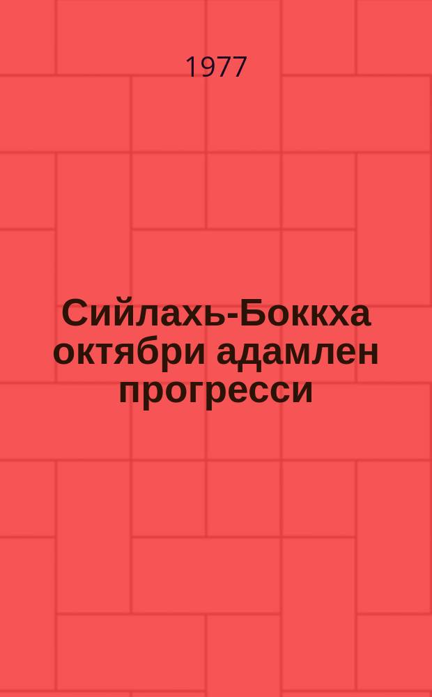 Сийлахь-Боккха октябри адамлен прогресси : 1977 шера 2 ноябре КПСС ЦК, СССР Лакхехьарча Совета, РСФСР Лакхехьарча Советацхьана яьна торжественни заседане яь доклад = Великий октябрь и прогресс человечества