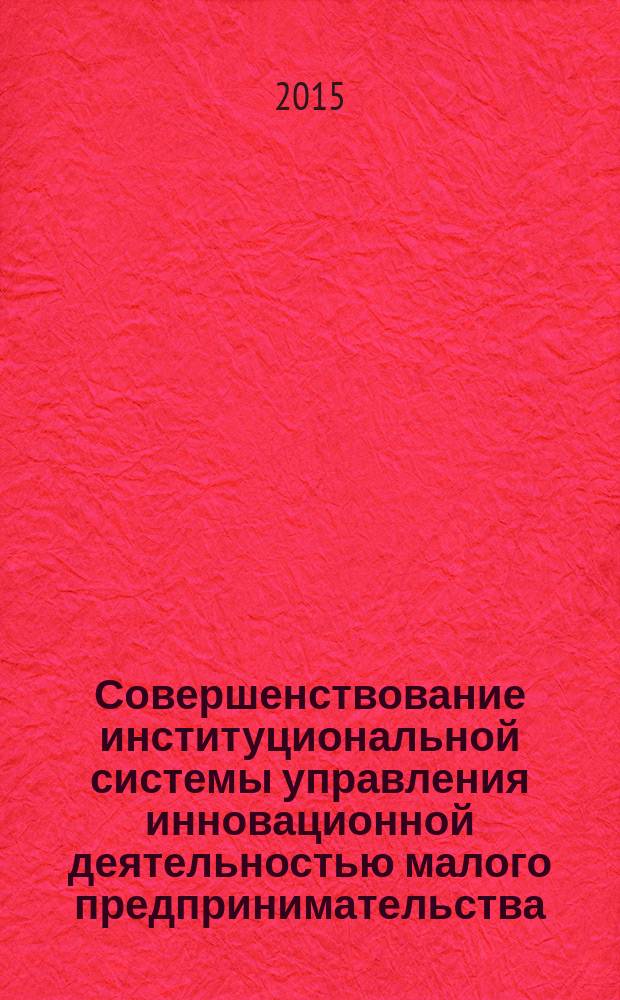 Совершенствование институциональной системы управления инновационной деятельностью малого предпринимательства : автореферат дис. на соиск. уч. степ. кандидата экономических наук : специальность 08.00.05 <эк. и упр. нар. хоз.>