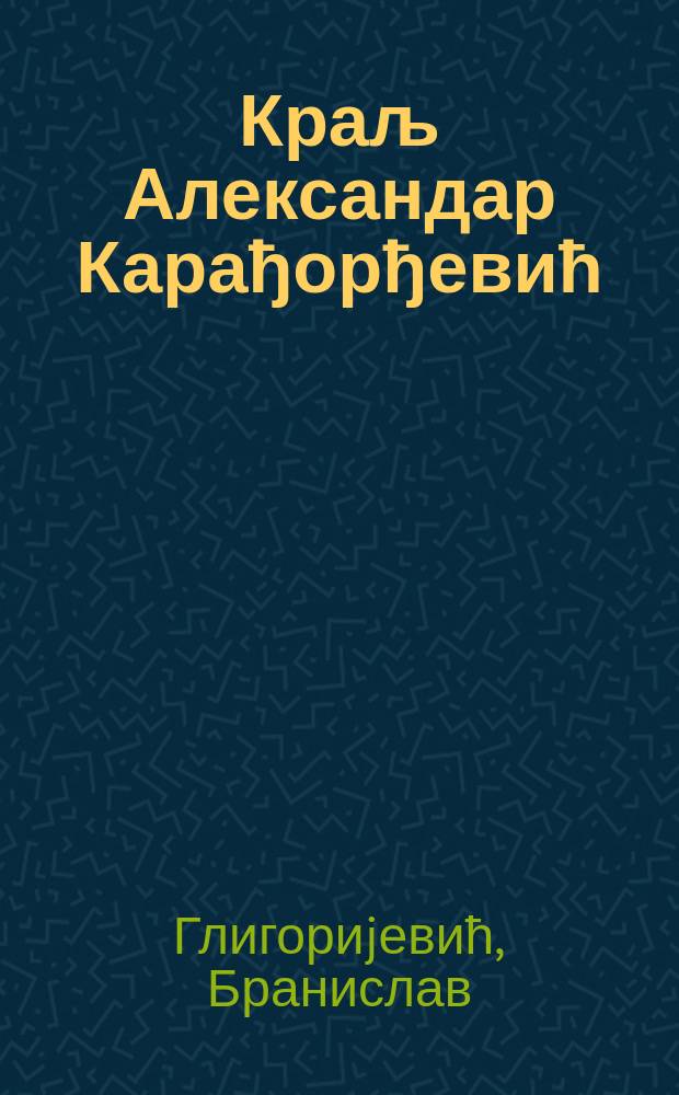 Краљ Александар Карађорђевић = Король Александр Карагеоргиевич