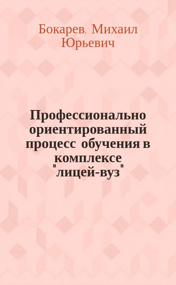 Профессионально ориентированный процесс обучения в комплексе "лицей-вуз" : теория практика