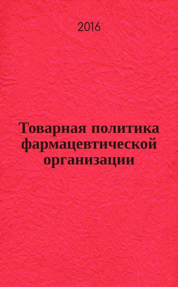 Товарная политика фармацевтической организации : учебно-методическое пособие