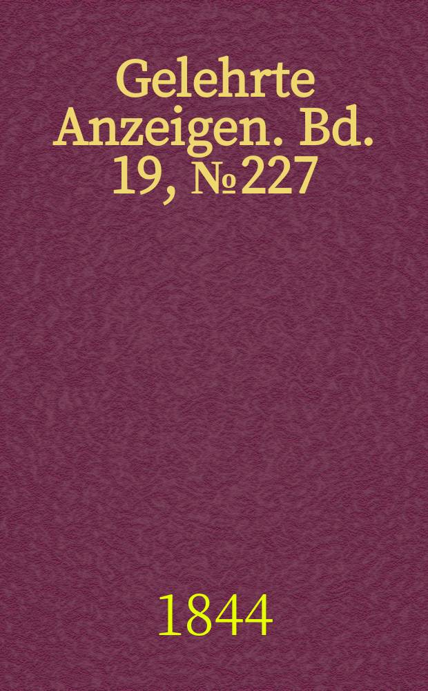Gelehrte Anzeigen. Bd. 19, № 227