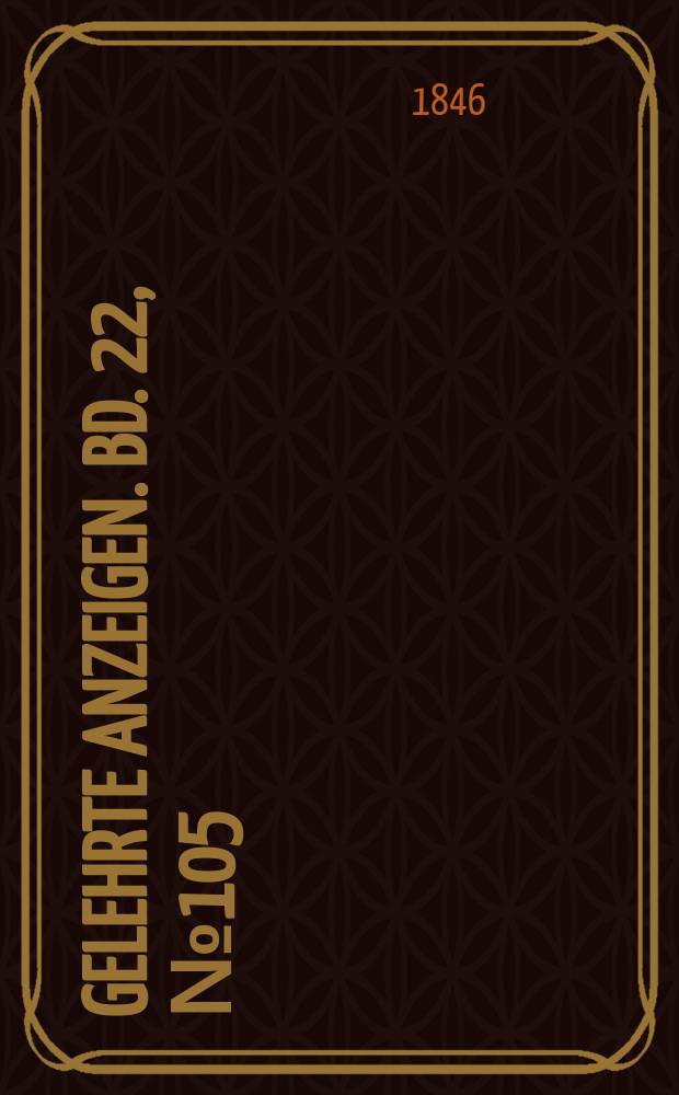 Gelehrte Anzeigen. Bd. 22, № 105