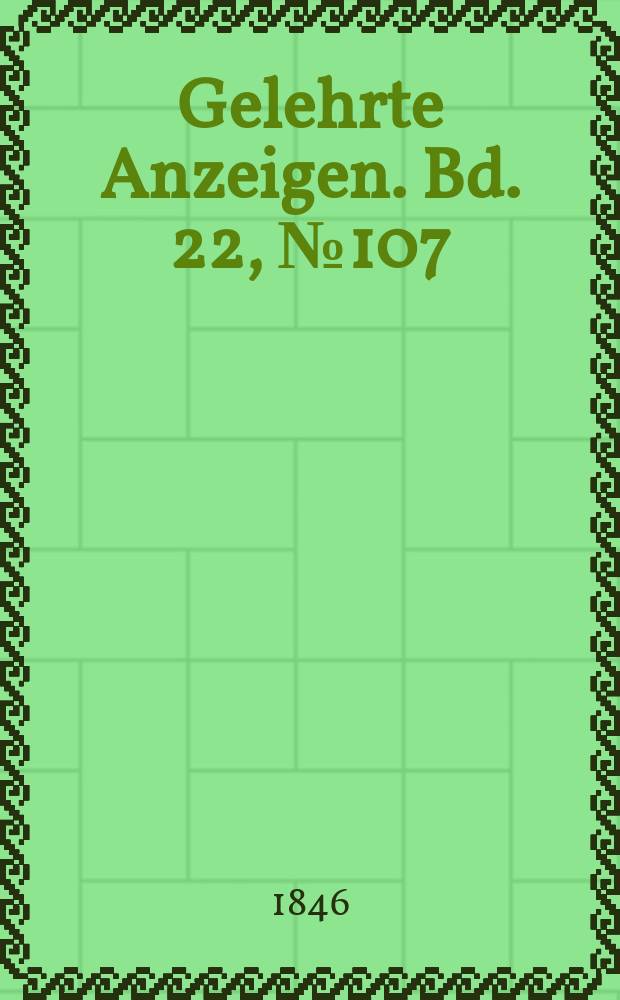 Gelehrte Anzeigen. Bd. 22, № 107