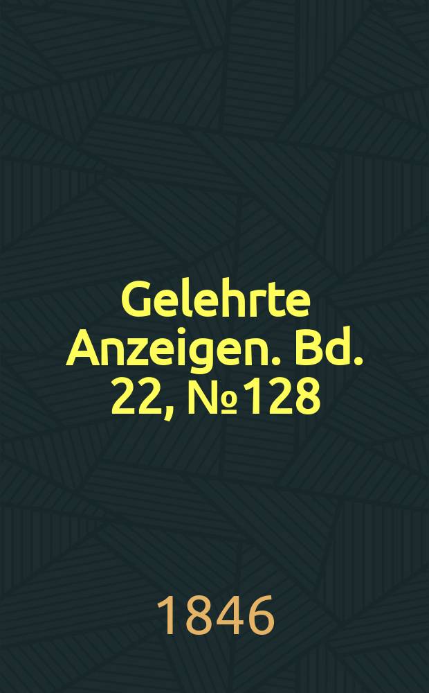 Gelehrte Anzeigen. Bd. 22, № 128