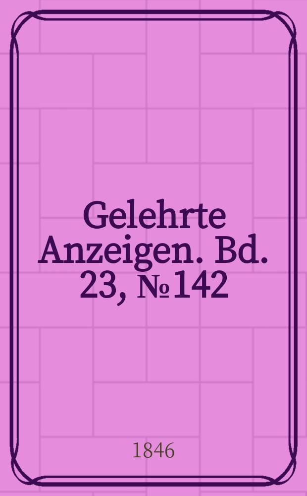 Gelehrte Anzeigen. Bd. 23, № 142