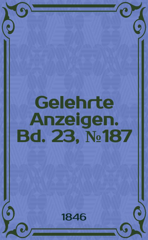 Gelehrte Anzeigen. Bd. 23, № 187