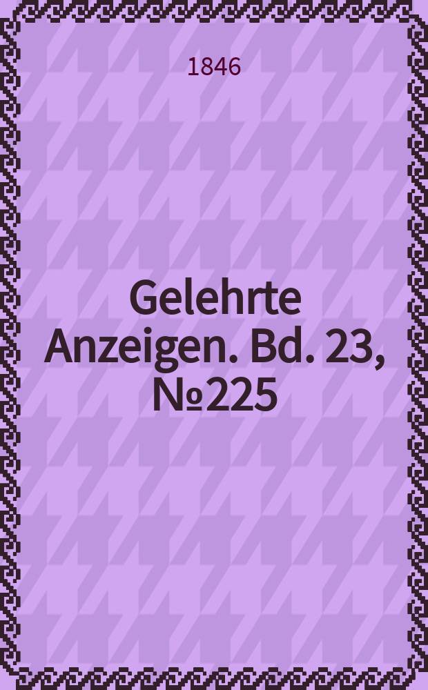 Gelehrte Anzeigen. Bd. 23, № 225
