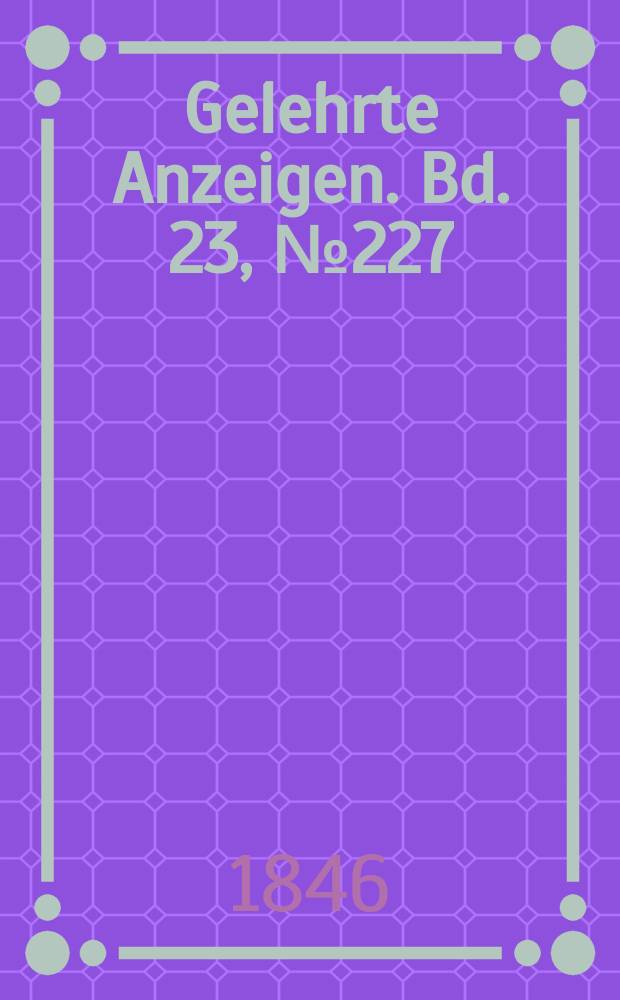 Gelehrte Anzeigen. Bd. 23, № 227