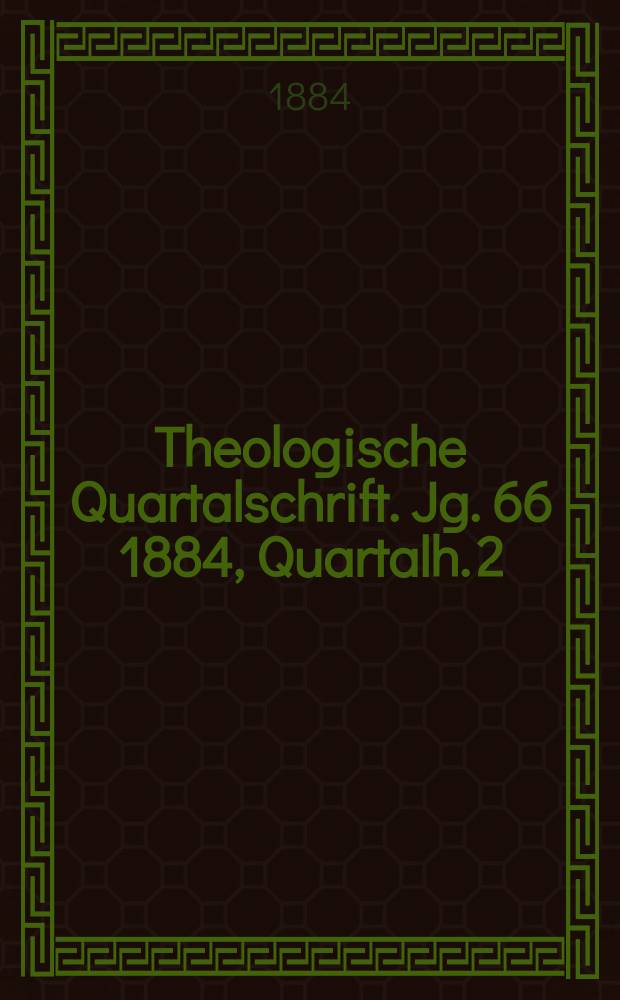 Theologische Quartalschrift. Jg. 66 1884, [Quartalh. 2]