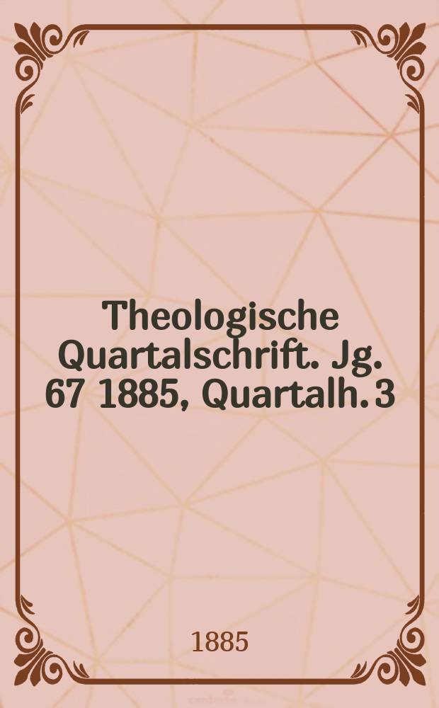 Theologische Quartalschrift. Jg. 67 1885, Quartalh. 3