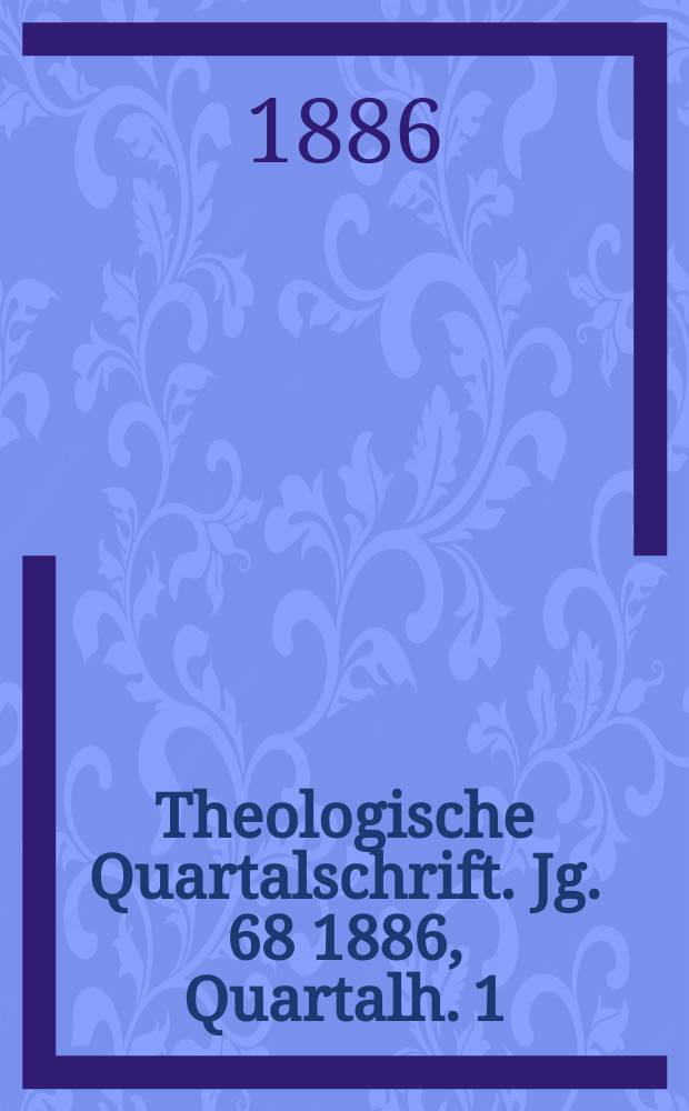 Theologische Quartalschrift. Jg. 68 1886, Quartalh. 1
