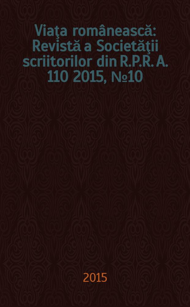 Viaţa românească : Revistă a Societăţii scriitorilor din R.P.R. A. 110 2015, № 10