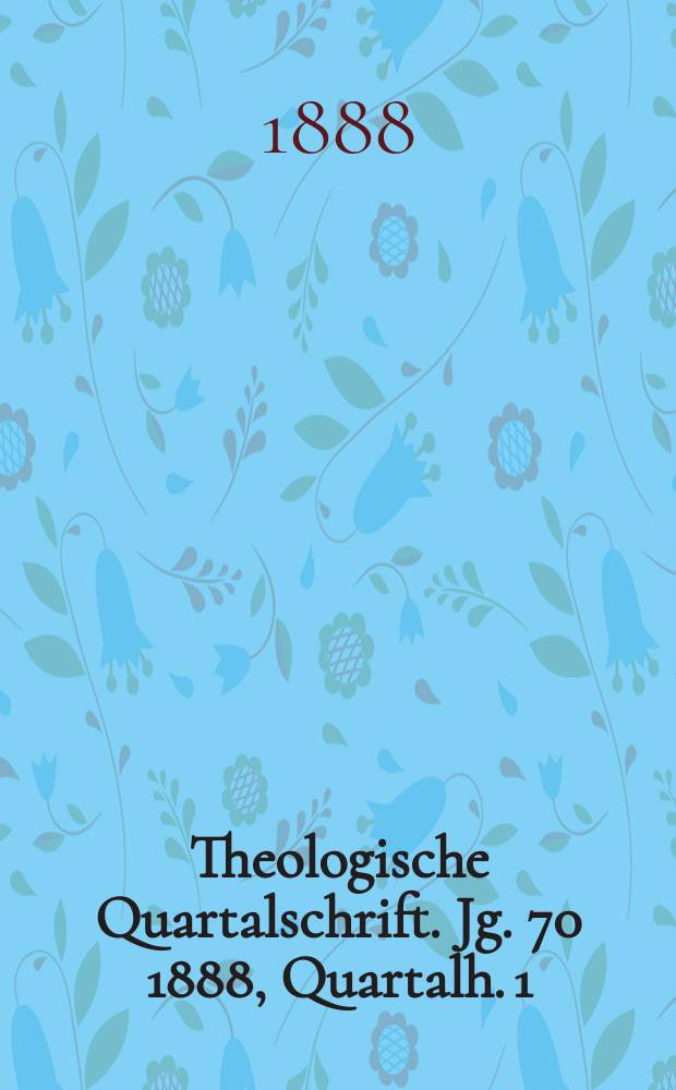 Theologische Quartalschrift. Jg. 70 1888, Quartalh. 1