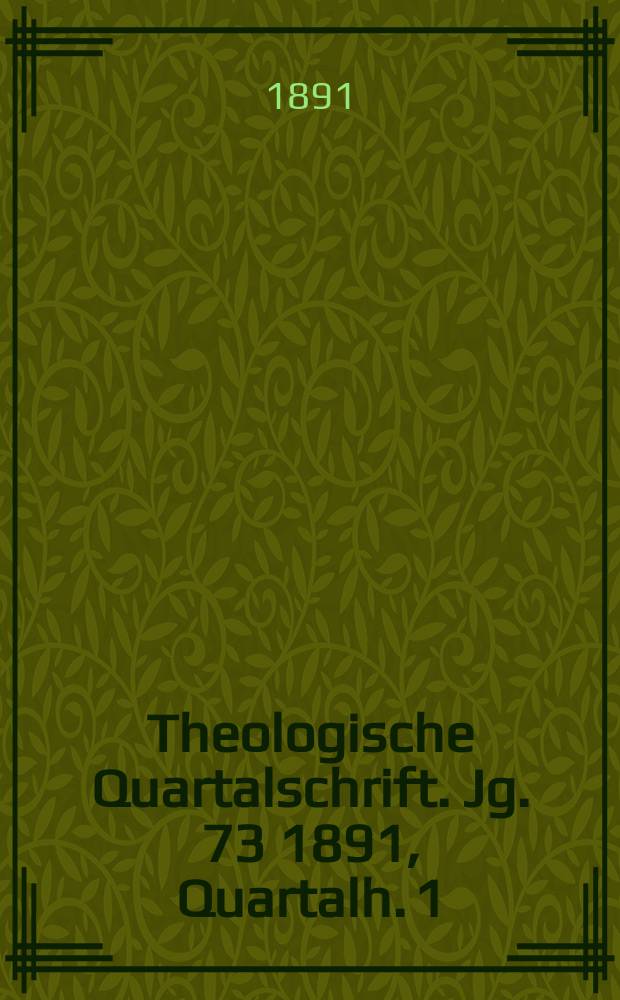Theologische Quartalschrift. Jg. 73 1891, Quartalh. 1