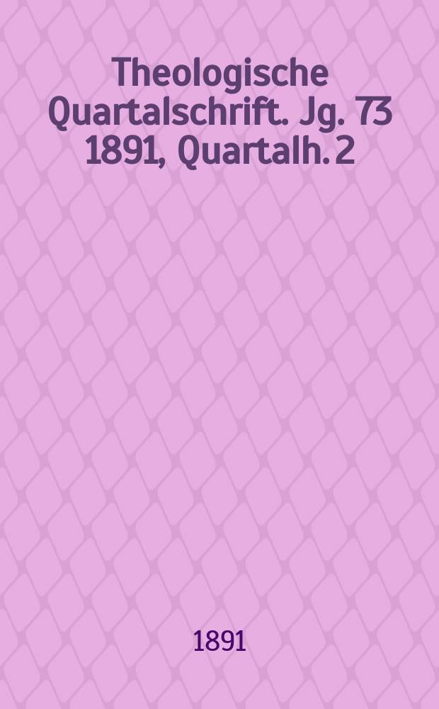 Theologische Quartalschrift. Jg. 73 1891, Quartalh. 2