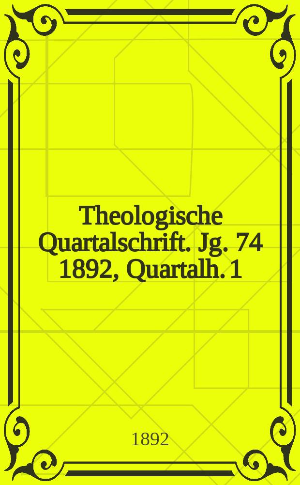 Theologische Quartalschrift. Jg. 74 1892, Quartalh. 1
