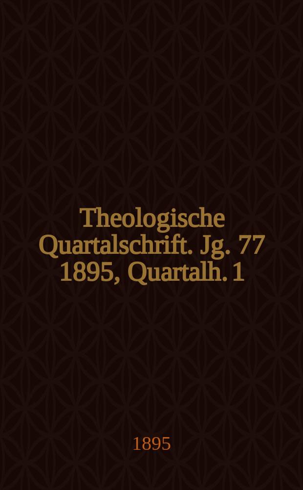 Theologische Quartalschrift. Jg. 77 1895, [Quartalh. 1]