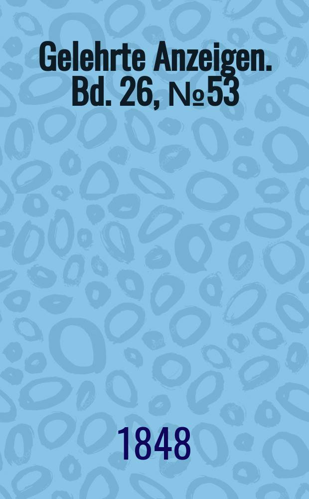 Gelehrte Anzeigen. Bd. 26, № 53