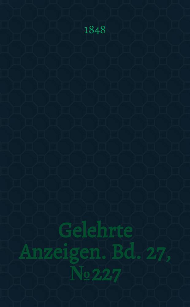 Gelehrte Anzeigen. Bd. 27, № 227
