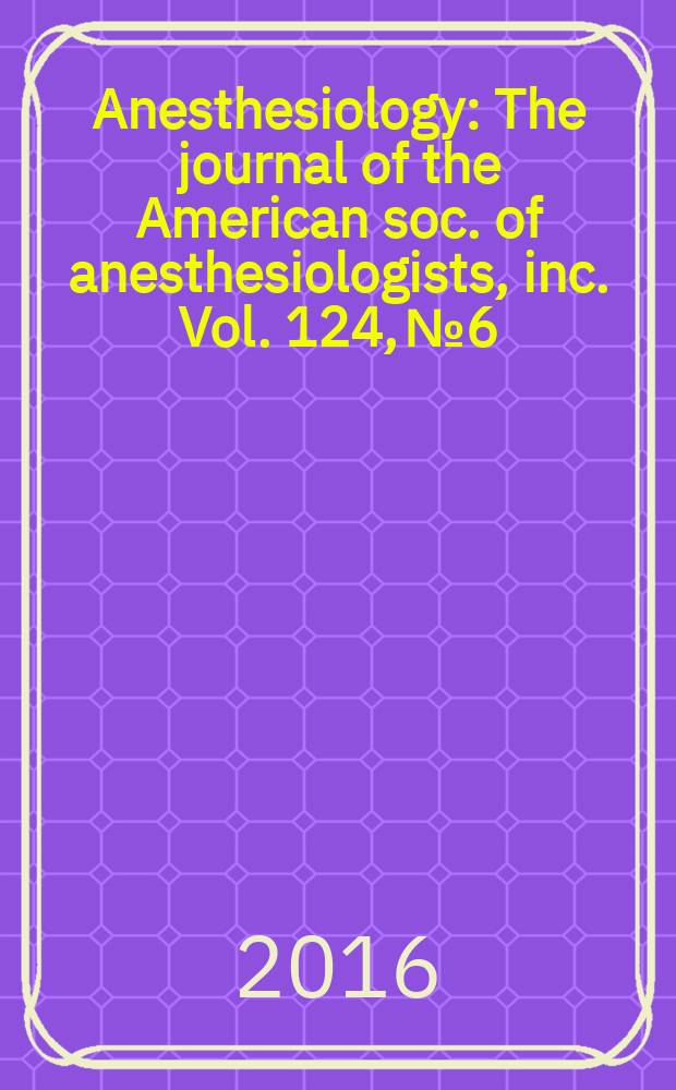 Anesthesiology : The journal of the American soc. of anesthesiologists, inc. Vol. 124, № 6