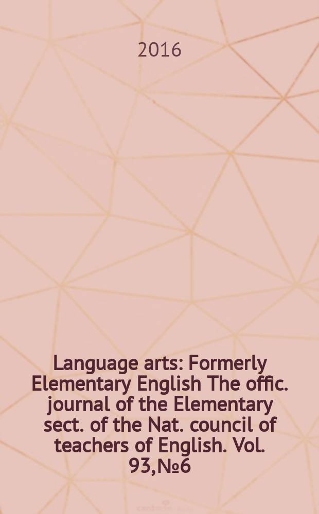 Language arts : Formerly Elementary English The offic. journal of the Elementary sect. of the Nat. council of teachers of English. Vol. 93, № 6