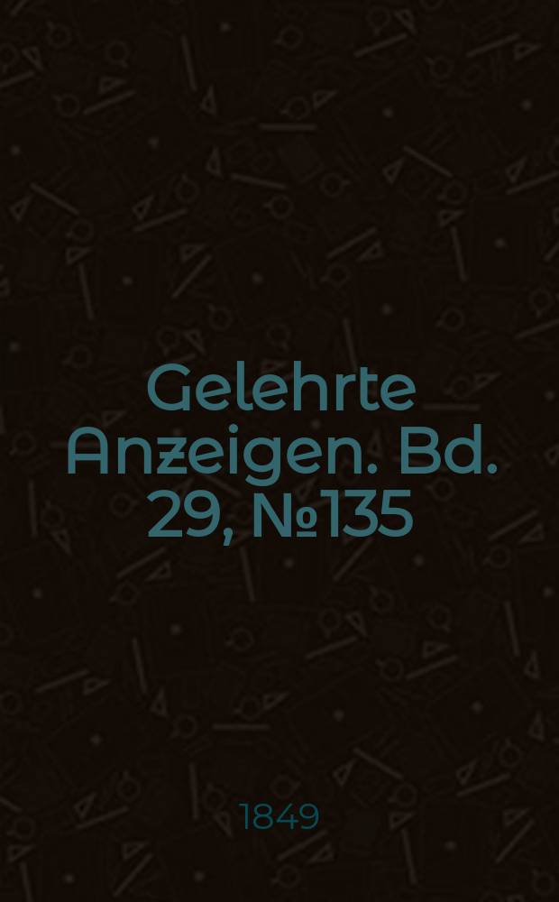 Gelehrte Anzeigen. Bd. 29, № 135