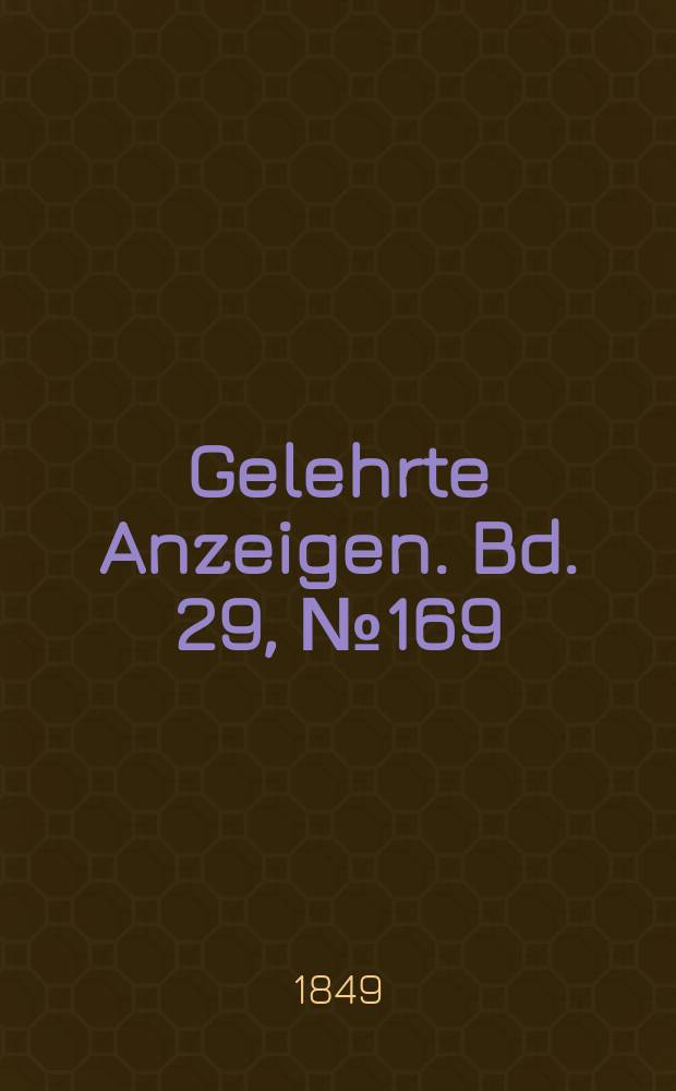 Gelehrte Anzeigen. Bd. 29, № 169