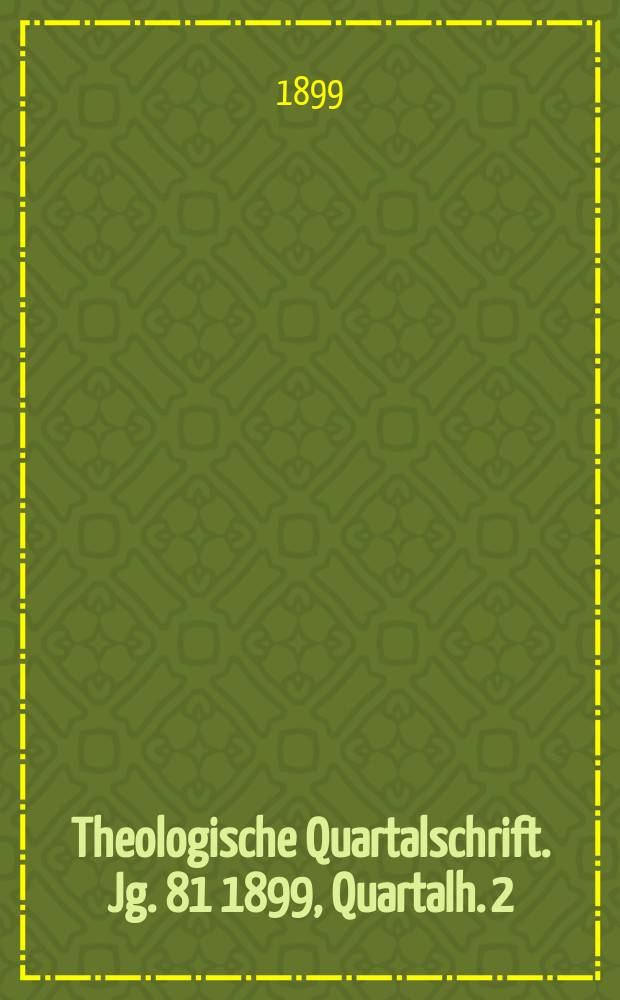 Theologische Quartalschrift. Jg. 81 1899, [Quartalh. 2]
