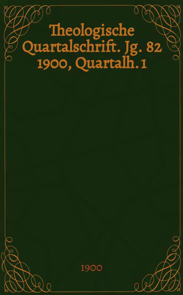 Theologische Quartalschrift. Jg. 82 1900, [Quartalh. 1]