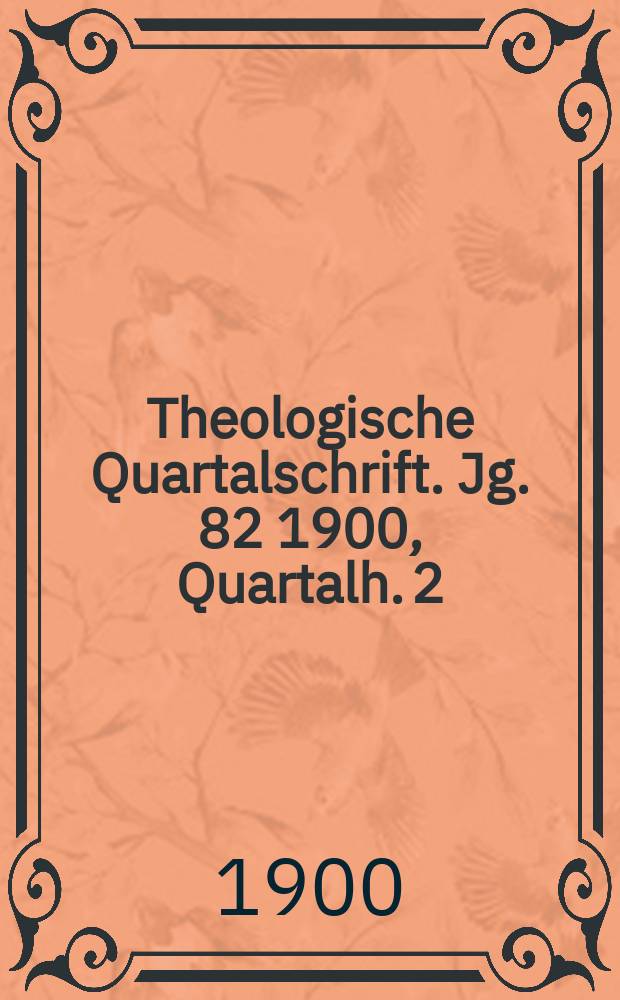 Theologische Quartalschrift. Jg. 82 1900, [Quartalh. 2]