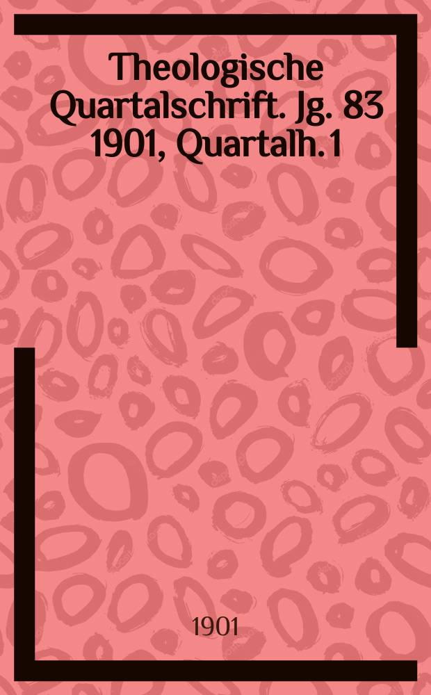 Theologische Quartalschrift. Jg. 83 1901, [Quartalh. 1]