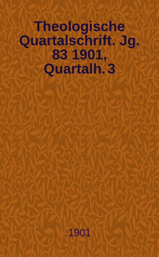 Theologische Quartalschrift. Jg. 83 1901, [Quartalh. 3]