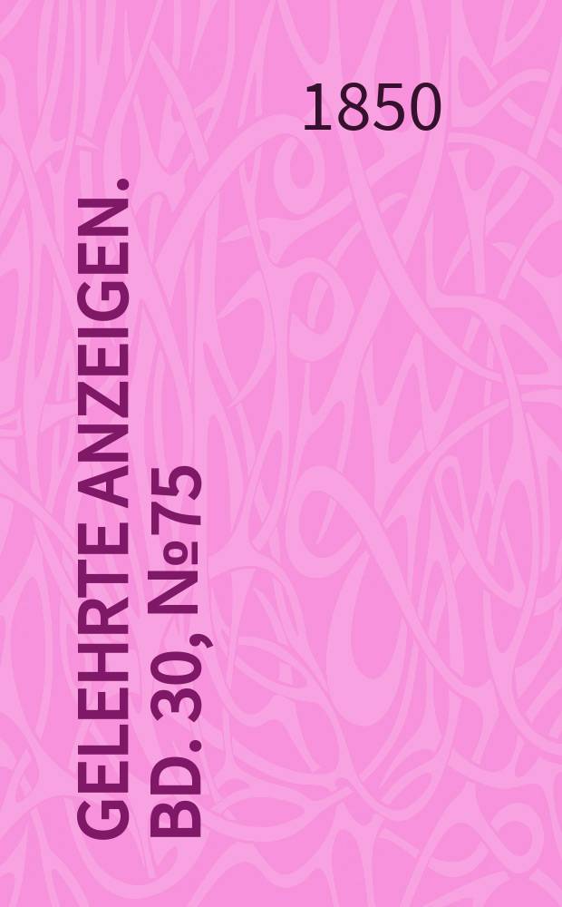 Gelehrte Anzeigen. Bd. 30, № 75
