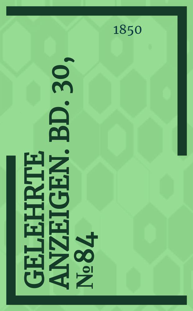 Gelehrte Anzeigen. Bd. 30, № 84