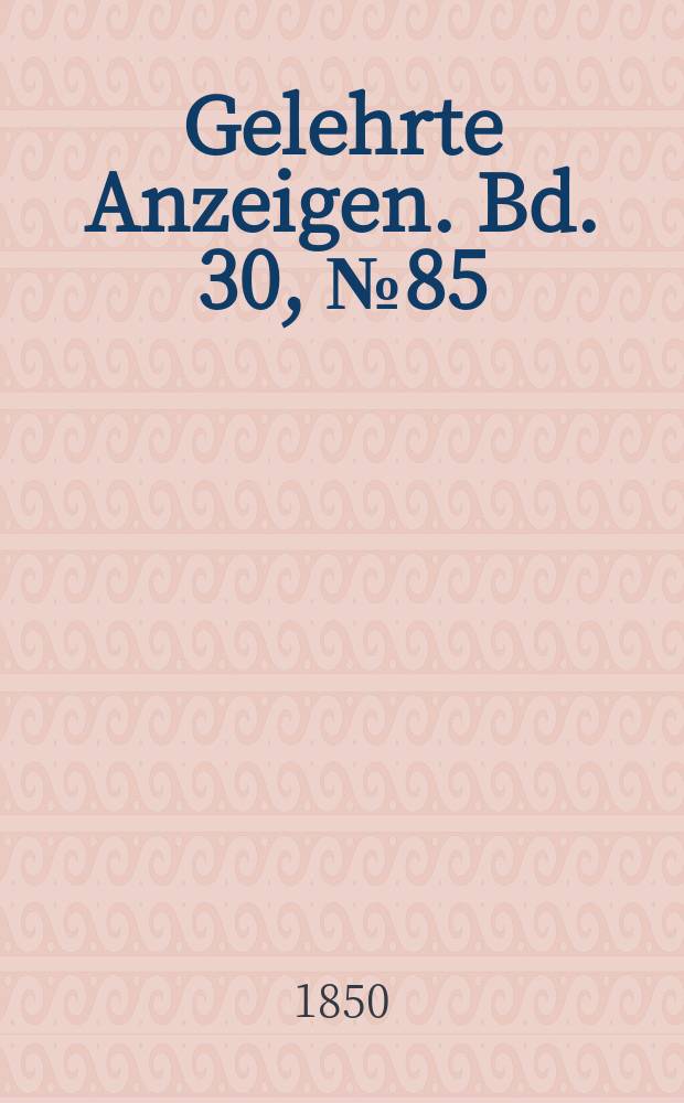 Gelehrte Anzeigen. Bd. 30, № 85