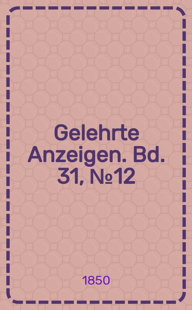 Gelehrte Anzeigen. Bd. 31, № 12